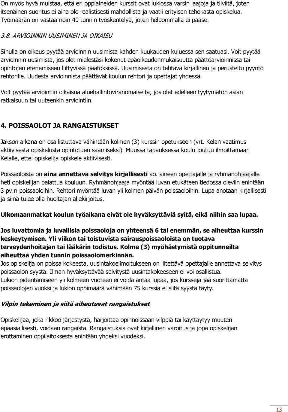 Voit pyytää arvioinnin uusimista, jos olet mielestäsi kokenut epäoikeudenmukaisuutta päättöarvioinnissa tai opintojen etenemiseen liittyvissä päätöksissä.