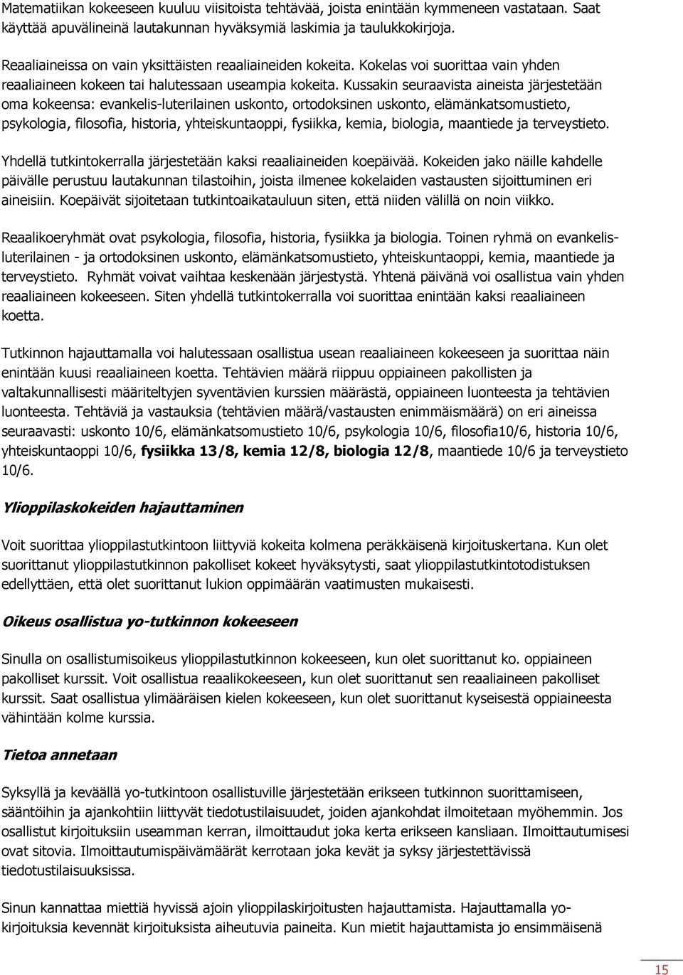 Kussakin seuraavista aineista järjestetään oma kokeensa: evankelis-luterilainen uskonto, ortodoksinen uskonto, elämänkatsomustieto, psykologia, filosofia, historia, yhteiskuntaoppi, fysiikka, kemia,