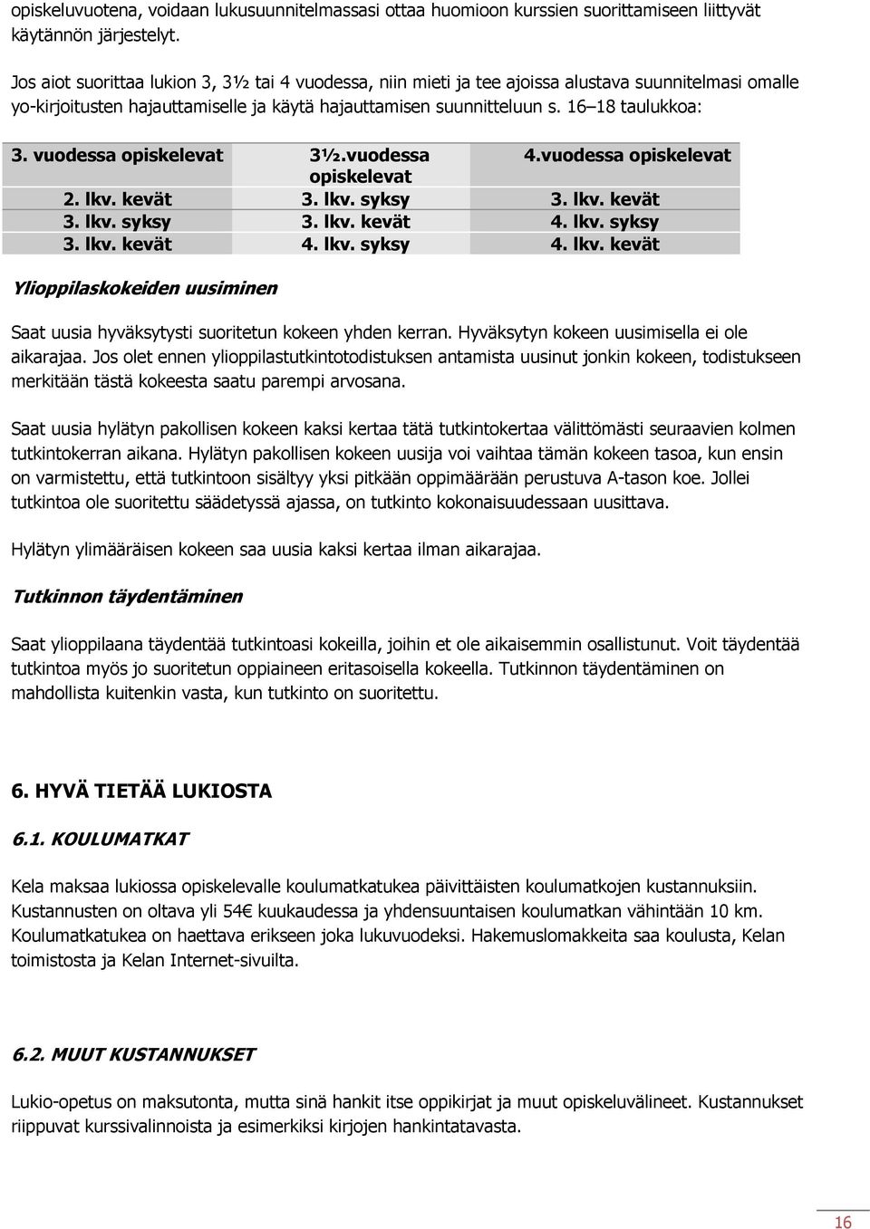 vuodessa opiskelevat 3½.vuodessa 4.vuodessa opiskelevat opiskelevat 2. lkv. kevät 3. lkv. syksy 3. lkv. kevät 3. lkv. syksy 3. lkv. kevät 4. lkv. syksy 3. lkv. kevät 4. lkv. syksy 4. lkv. kevät Ylioppilaskokeiden uusiminen Saat uusia hyväksytysti suoritetun kokeen yhden kerran.