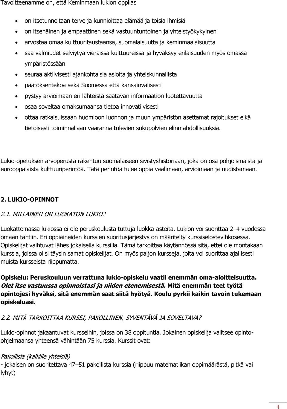 ja yhteiskunnallista päätöksentekoa sekä Suomessa että kansainvälisesti pystyy arvioimaan eri lähteistä saatavan informaation luotettavuutta osaa soveltaa omaksumaansa tietoa innovatiivisesti ottaa