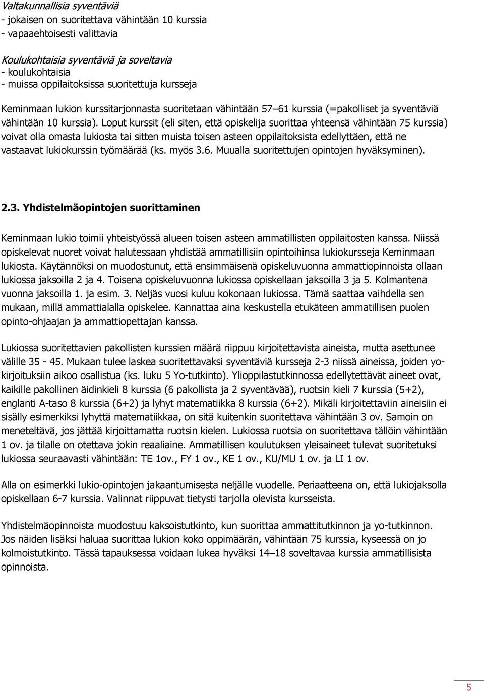 Loput kurssit (eli siten, että opiskelija suorittaa yhteensä vähintään 75 kurssia) voivat olla omasta lukiosta tai sitten muista toisen asteen oppilaitoksista edellyttäen, että ne vastaavat