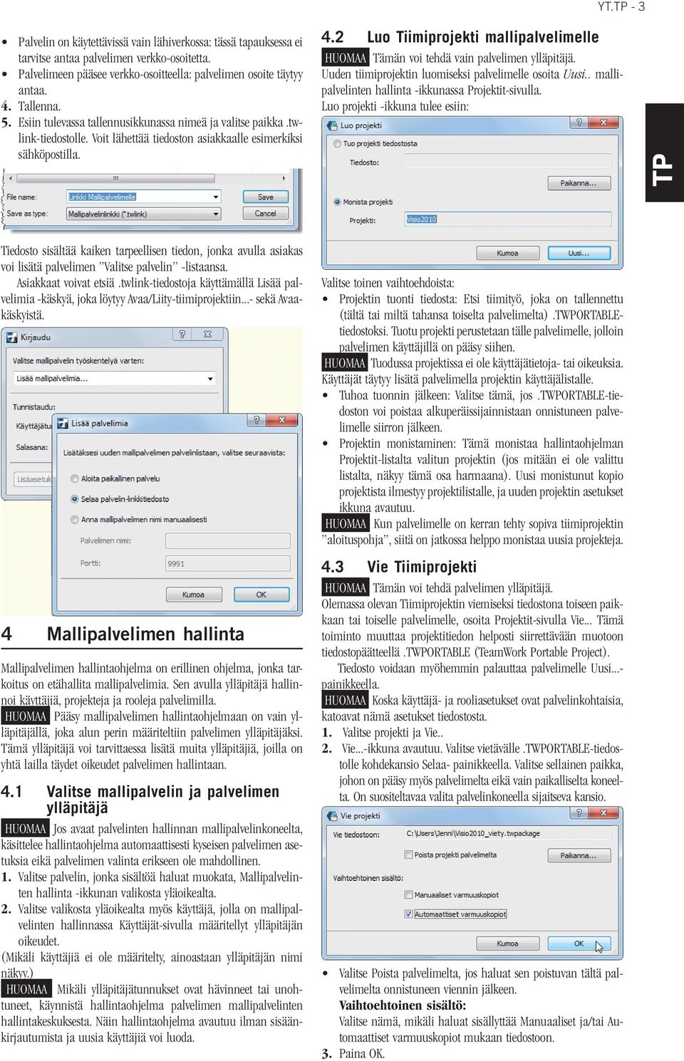 2 Luo Tiimiprojekti mallipalvelimelle HUOMAA Tämän voi tehdä vain palvelimen ylläpitäjä. Uuden tiimiprojektin luomiseksi palvelimelle osoita Uusi.