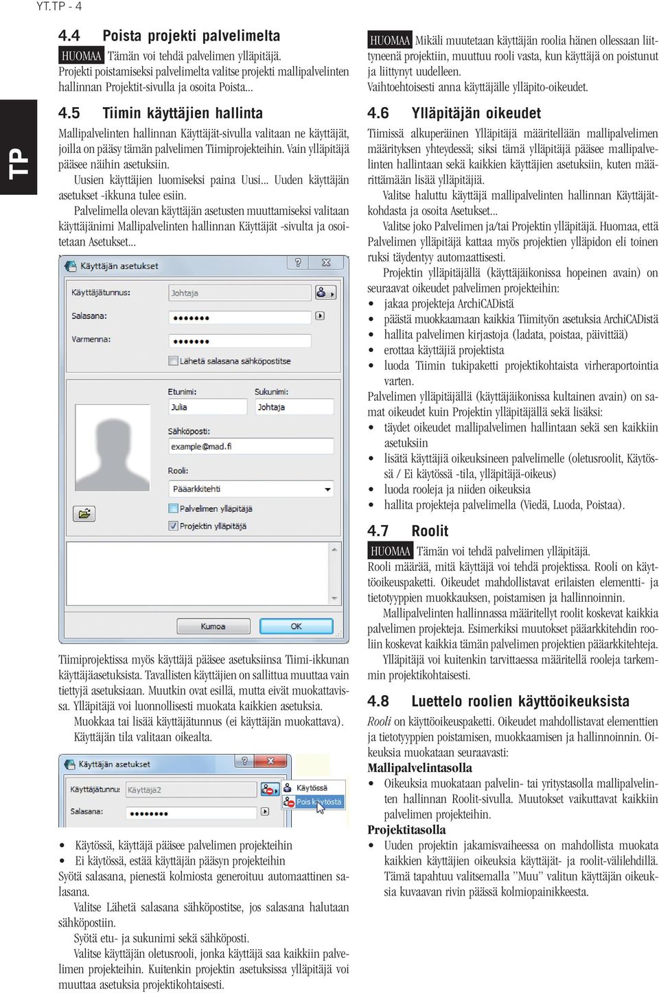 5 Tiimin käyttäjien hallinta Mallipalvelinten hallinnan Käyttäjät-sivulla valitaan ne käyttäjät, joilla on pääsy tämän palvelimen Tiimiprojekteihin. Vain ylläpitäjä pääsee näihin asetuksiin.