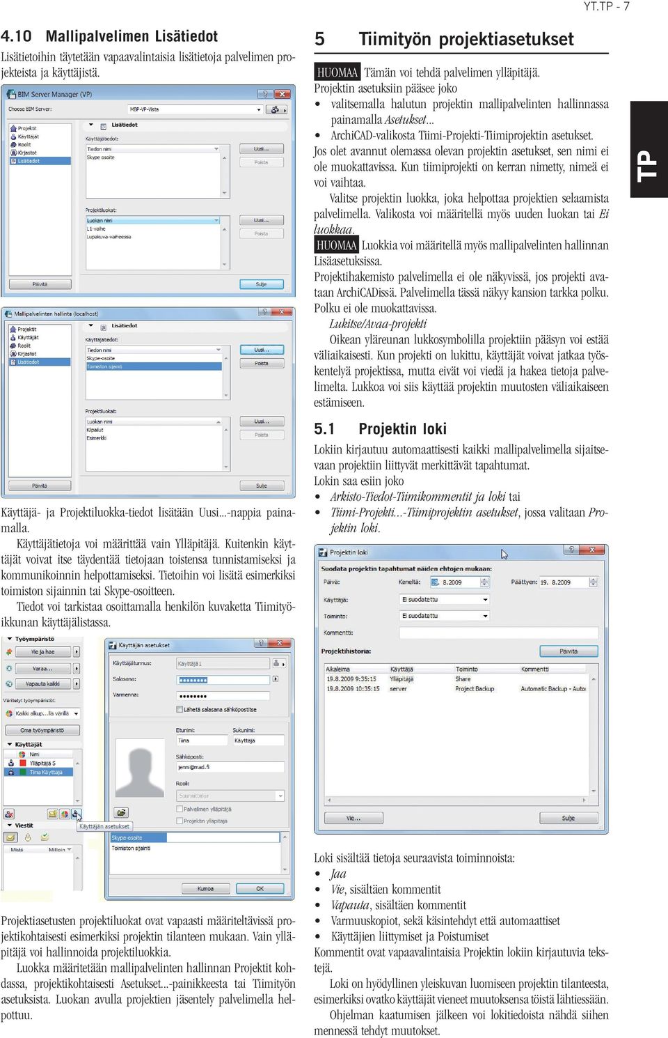 Tietoihin voi lisätä esimerkiksi toimiston sijainnin tai Skype-osoitteen. Tiedot voi tarkistaa osoittamalla henkilön kuvaketta Tiimityöikkunan käyttäjälistassa.