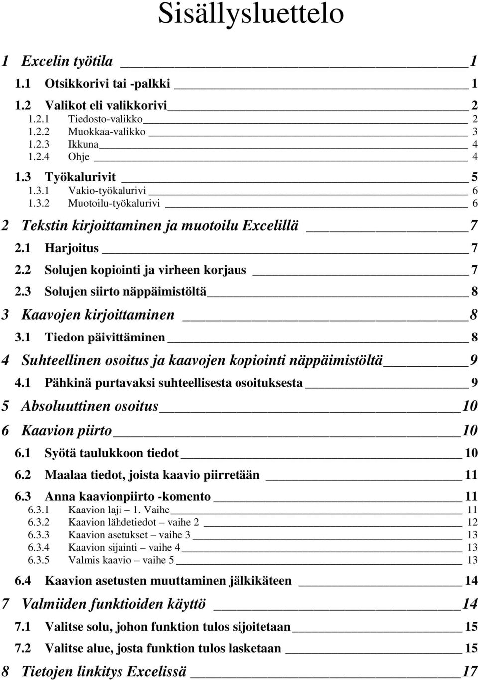 3 Solujen siirto näppäimistöltä 8 3 Kaavojen kirjoittaminen 8 3.1 Tiedon päivittäminen 8 4 Suhteellinen osoitus ja kaavojen kopiointi näppäimistöltä 9 4.