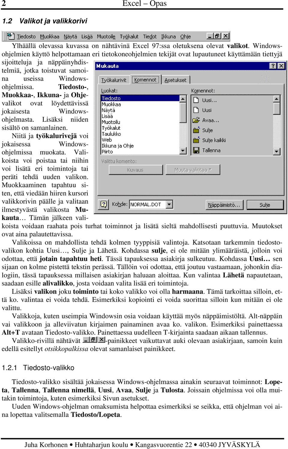 Tiedosto-, Muokkaa-, Ikkuna- ja Ohjevalikot ovat löydettävissä jokaisesta Windowsohjelmasta. Lisäksi niiden sisältö on samanlainen. Niitä ja työkalurivejä voi jokaisessa Windowsohjelmissa muokata.
