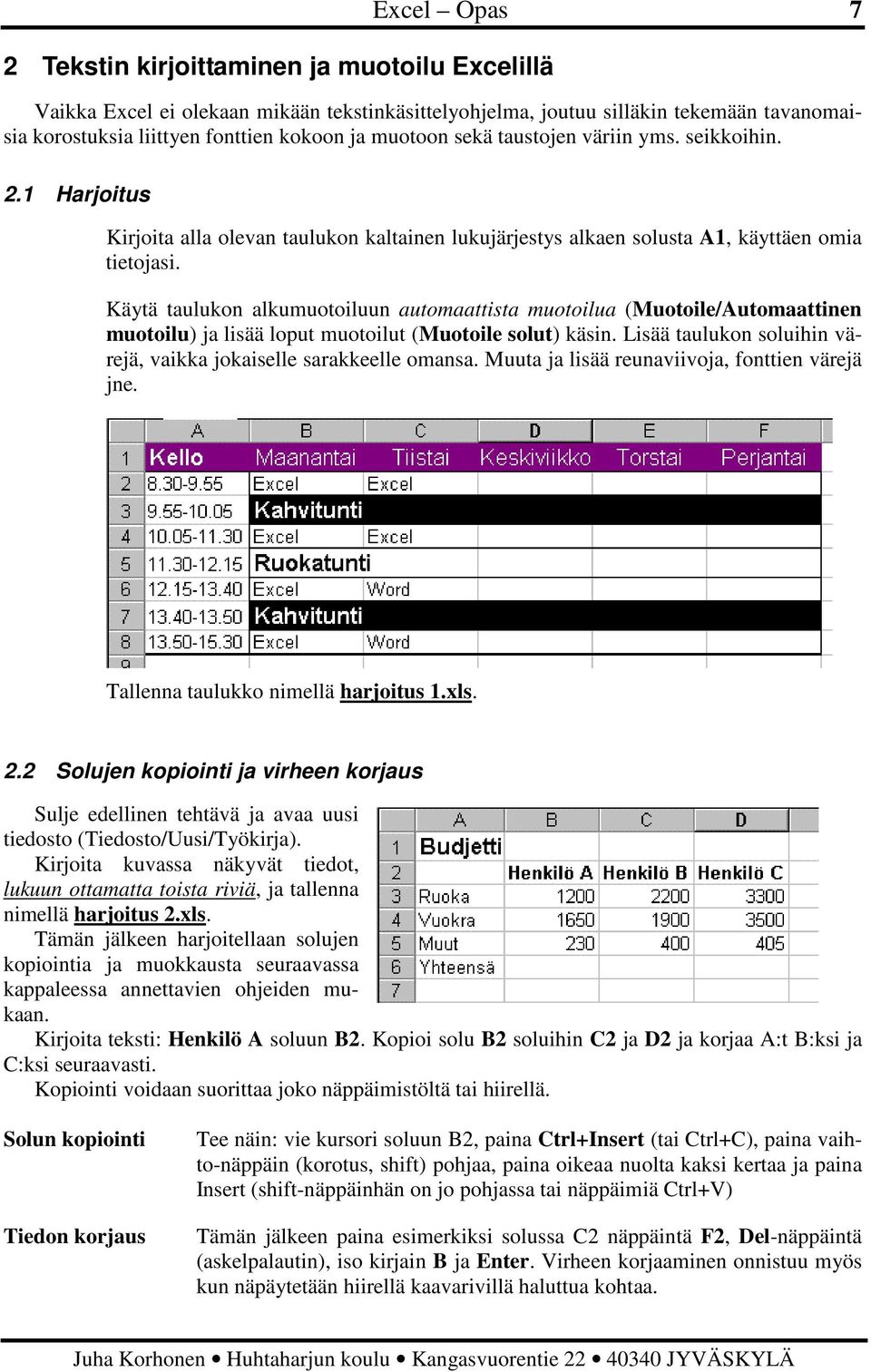 Käytä taulukon alkumuotoiluun automaattista muotoilua (Muotoile/Automaattinen muotoilu) ja lisää loput muotoilut (Muotoile solut) käsin.