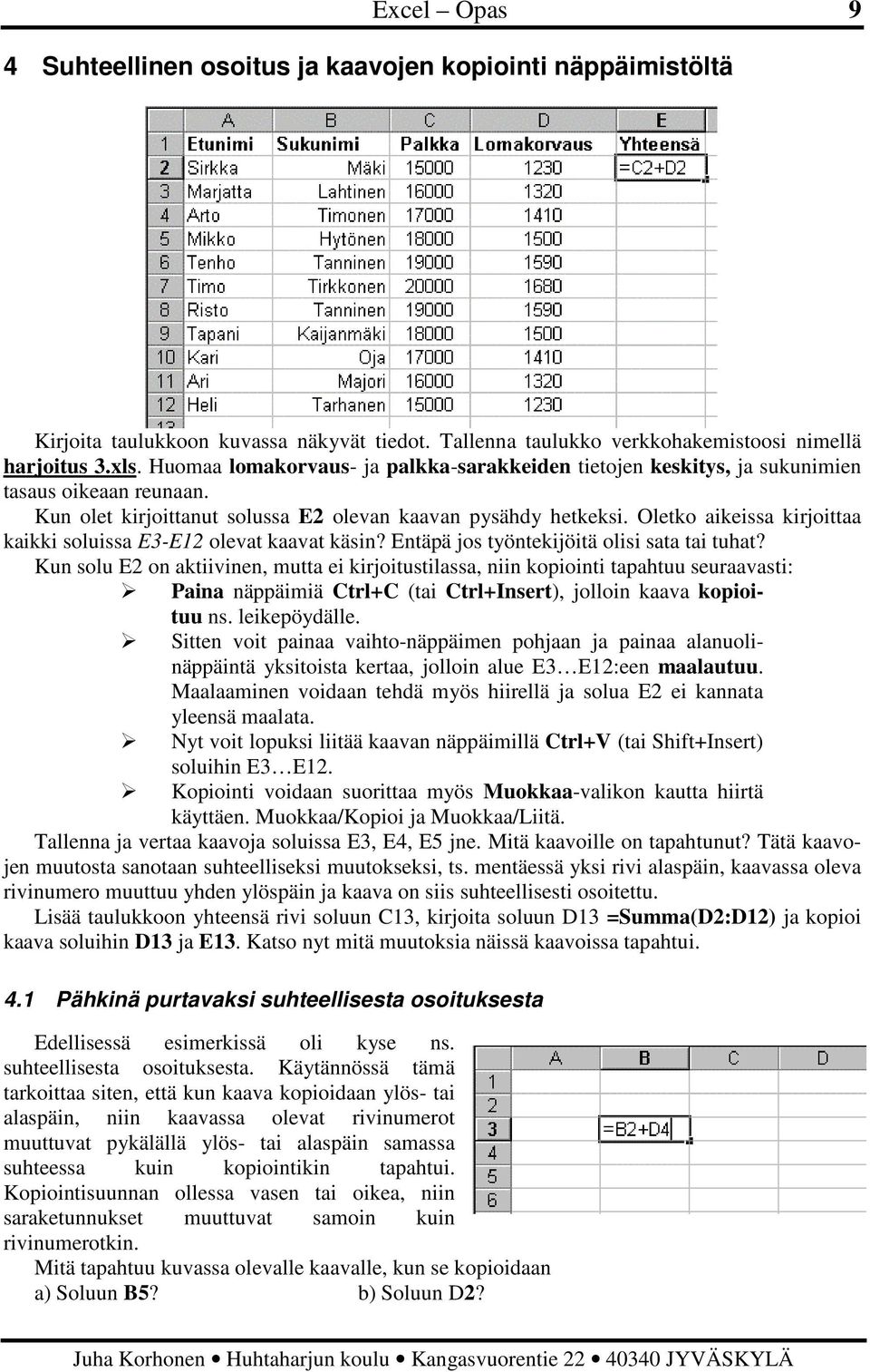 Oletko aikeissa kirjoittaa kaikki soluissa E3-E12 olevat kaavat käsin? Entäpä jos työntekijöitä olisi sata tai tuhat?