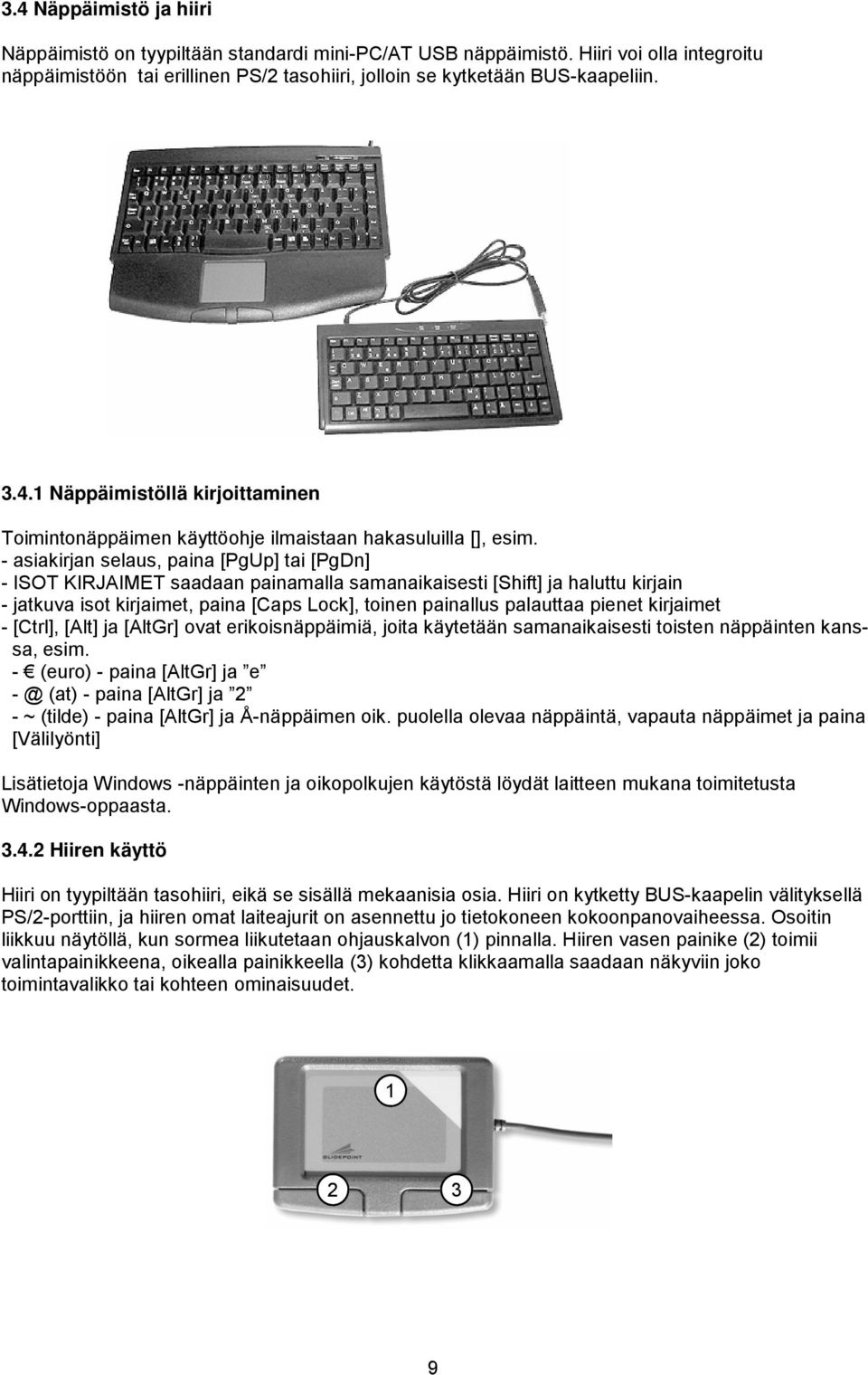 pienet kirjaimet - [Ctrl], [Alt] ja [AltGr] ovat erikoisnäppäimiä, joita käytetään samanaikaisesti toisten näppäinten kanssa, esim.