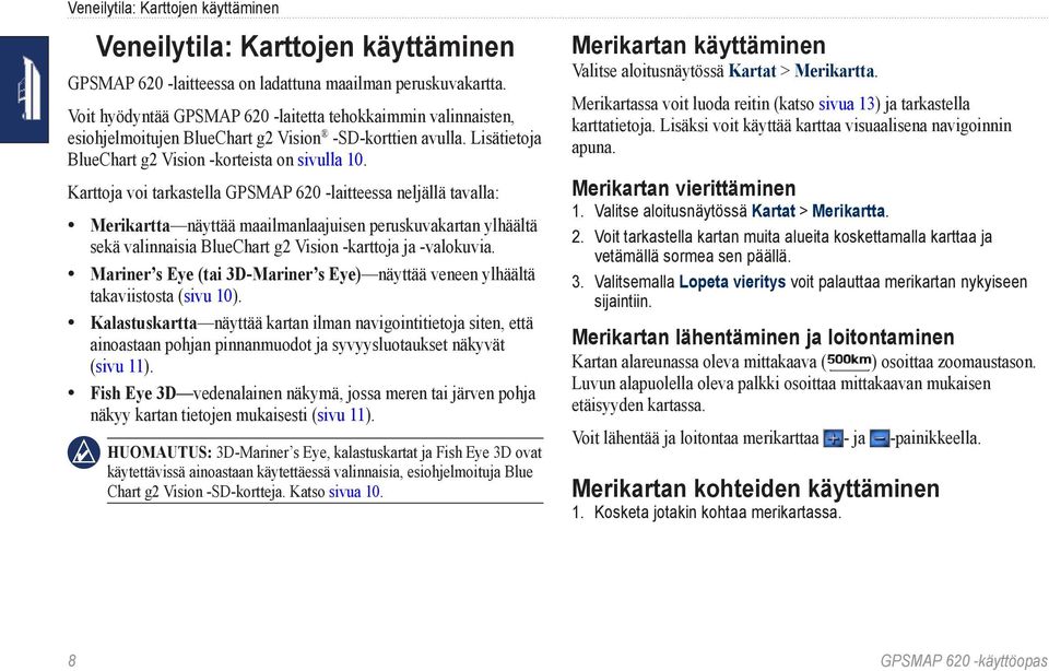 Karttoja voi tarkastella GPSMAP 620 -laitteessa neljällä tavalla: Merikartta näyttää maailmanlaajuisen peruskuvakartan ylhäältä sekä valinnaisia BlueChart g2 Vision -karttoja ja -valokuvia.