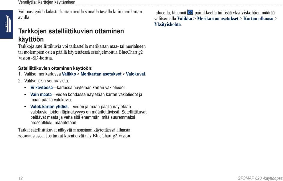 -SD-korttia. -alueella, lähennä -painikkeella tai lisää yksityiskohtien määrää valitsemalla Valikko > Merikartan asetukset > Kartan ulkoasu > Yksityiskohta. Satelliittikuvien ottaminen käyttöön: 1.