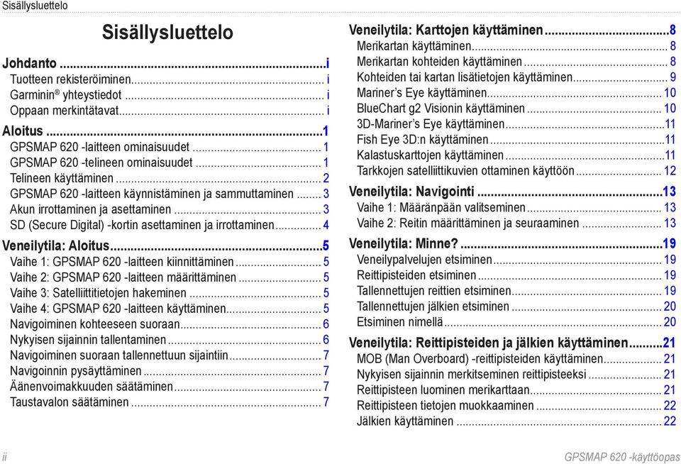 .. 3 SD (Secure Digital) -kortin asettaminen ja irrottaminen... 4 Veneilytila: Aloitus...5 Vaihe 1: GPSMAP 620 -laitteen kiinnittäminen... 5 Vaihe 2: GPSMAP 620 -laitteen määrittäminen.