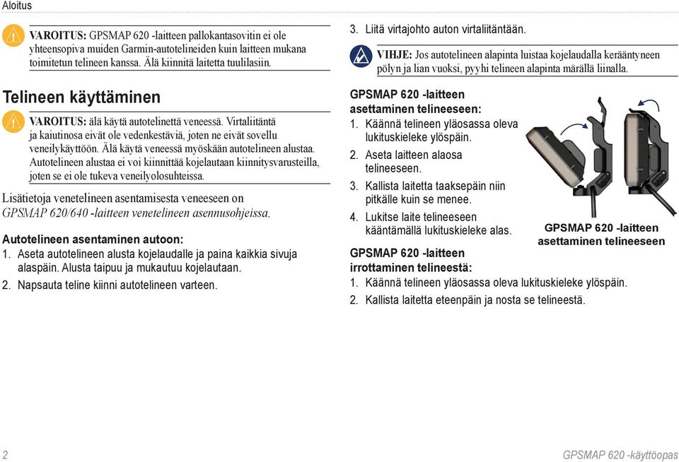 Älä käytä veneessä myöskään autotelineen alustaa. Autotelineen alustaa ei voi kiinnittää kojelautaan kiinnitysvarusteilla, joten se ei ole tukeva veneilyolosuhteissa.