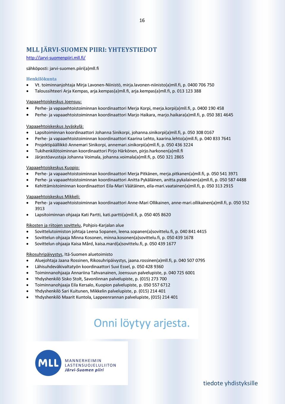 korpi(a)mll.fi, p. 0400 190 458 Perhe- ja vapaaehtoistoiminnan koordinaattori Marjo Haikara, marjo.haikara(a)mll.fi, p. 050 381 4645 Vapaaehtoiskeskus Jyväskylä: Lapsitoiminnan koordinaattori Johanna Sinikorpi, johanna.