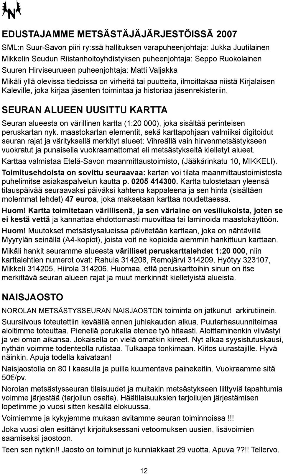 jäsenrekisteriin. SEURAN ALUEEN UUSITTU KARTTA Seuran alueesta on värillinen kartta (1:20 000), joka sisältää perinteisen peruskartan nyk.