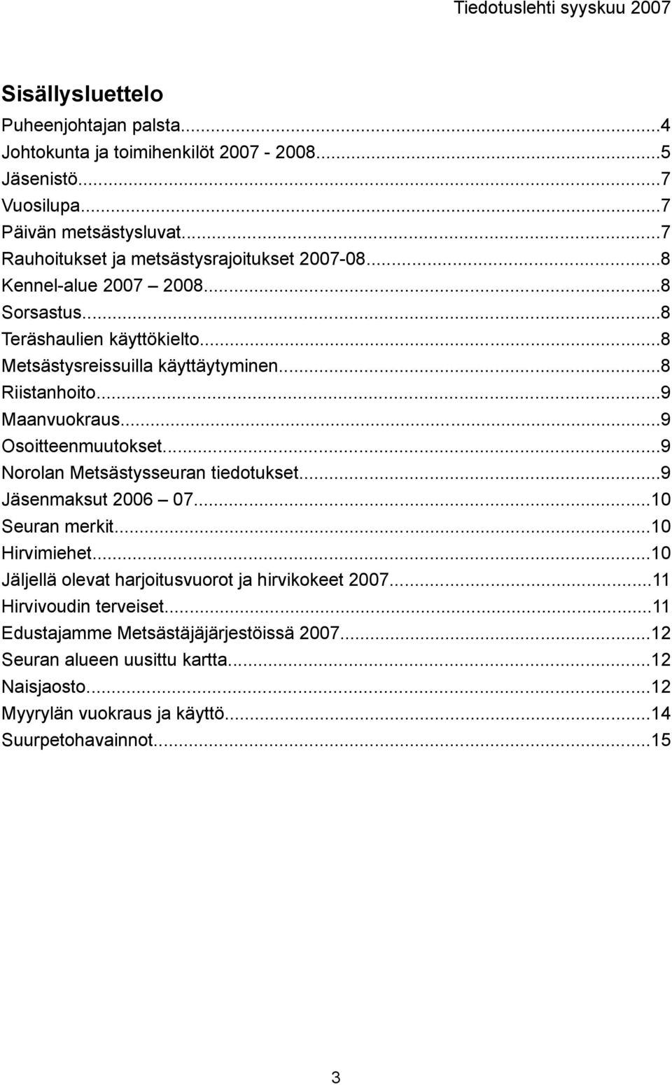 ..9 Maanvuokraus...9 Osoitteenmuutokset...9 Norolan Metsästysseuran tiedotukset...9 Jäsenmaksut 2006 07...10 Seuran merkit...10 Hirvimiehet.