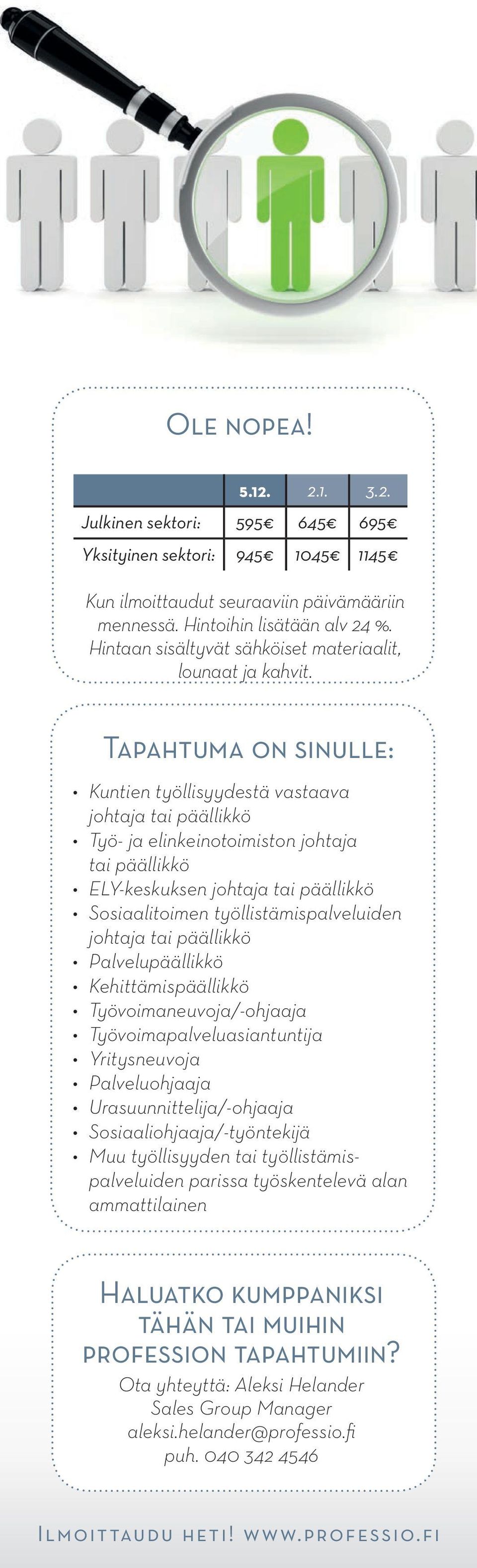 Tapahtuma on sinulle: Kuntien työllisyydestä vastaava johtaja tai päällikkö Työ- ja elinkeinotoimiston johtaja tai päällikkö ELY-keskuksen johtaja tai päällikkö Sosiaalitoimen työllistämispalveluiden