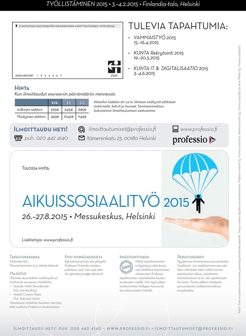 020 442 4140 Tulossa myös: Tapahtumapaikka Finlandia-talo Mannerheimintie 13 e, 00100 Helsinki Majoitus Olemme neuvotelleet osallistujille erikoishinnat seuraaviin hotelleihin: Scandic Hotel