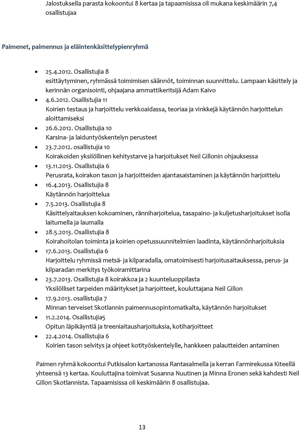 Osallistujia 11 Koirien testaus ja harjoittelu verkkoaidassa, teoriaa ja vinkkejä käytännön harjoittelun aloittamiseksi 26.6.2012.