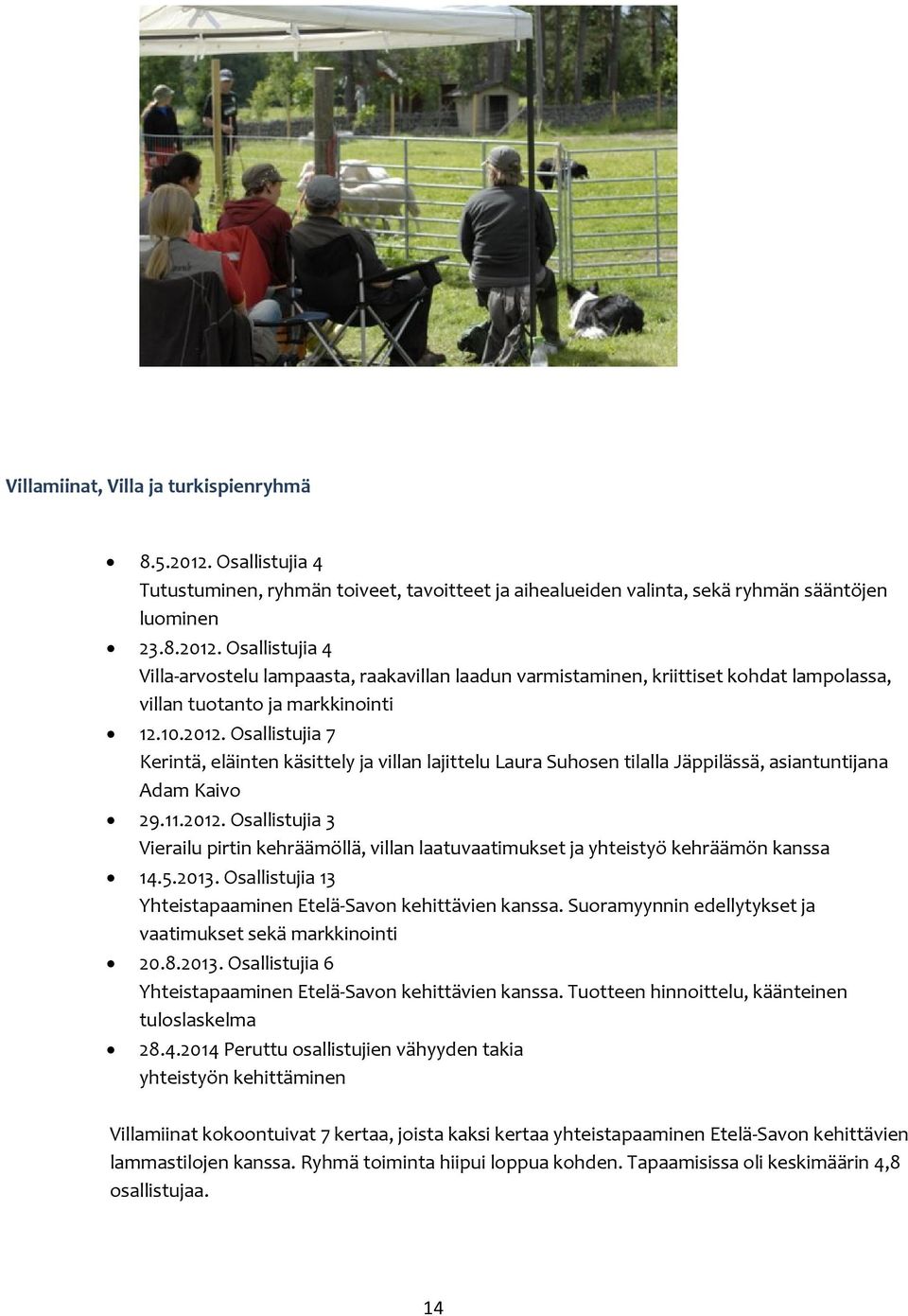 5.2013. Osallistujia 13 Yhteistapaaminen Etelä-Savon kehittävien kanssa. Suoramyynnin edellytykset ja vaatimukset sekä markkinointi 20.8.2013. Osallistujia 6 Yhteistapaaminen Etelä-Savon kehittävien kanssa.