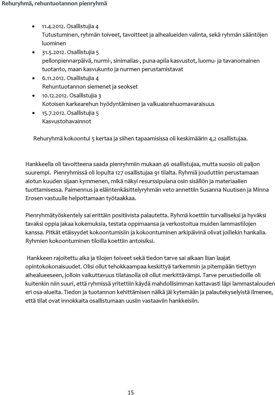 Osallistujia 5 pellonpiennarpäivä, nurmi-, sinimailas-, puna-apila kasvustot, luomu- ja tavanomainen tuotanto, maan kasvukunto ja nurmen perustamistavat 6.11.2012.