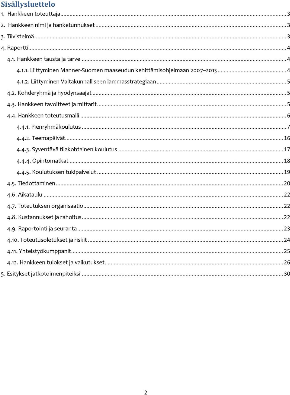 .. 7 4.4.2. Teemapäivät... 16 4.4.3. Syventävä tilakohtainen koulutus... 17 4.4.4. Opintomatkat... 18 4.4.5. Koulutuksen tukipalvelut... 19 4.5. Tiedottaminen... 20 4.6. Aikataulu... 22 4.7. Toteutuksen organisaatio.