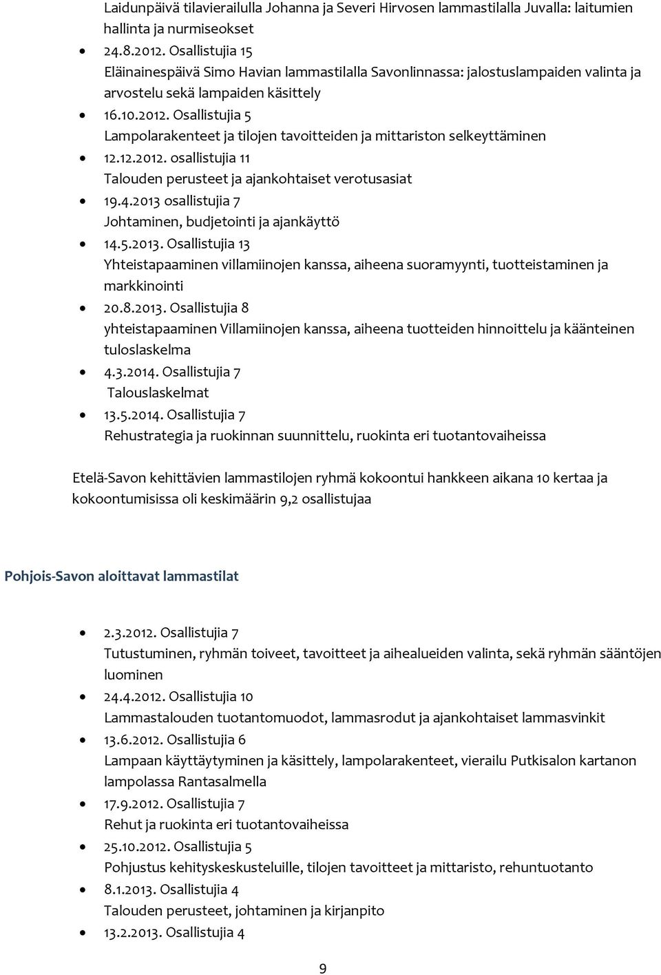 Osallistujia 5 Lampolarakenteet ja tilojen tavoitteiden ja mittariston selkeyttäminen 12.12.2012. osallistujia 11 Talouden perusteet ja ajankohtaiset verotusasiat 19.4.