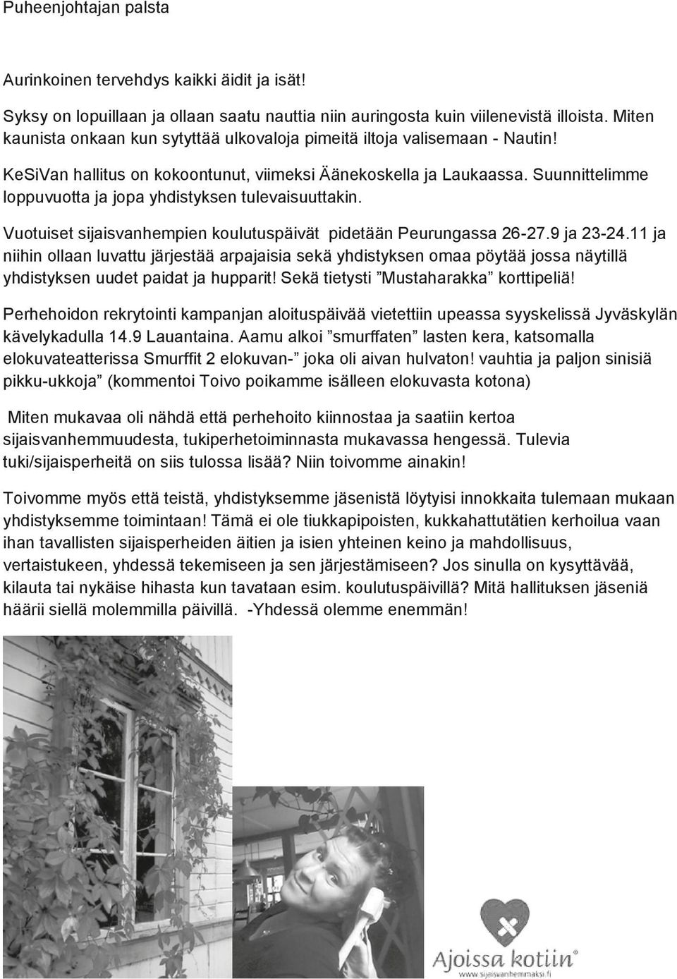 Suunnittelimme loppuvuotta ja jopa yhdistyksen tulevaisuuttakin. Vuotuiset sijaisvanhempien koulutuspäivät pidetään Peurungassa 26-27.9 ja 23-24.