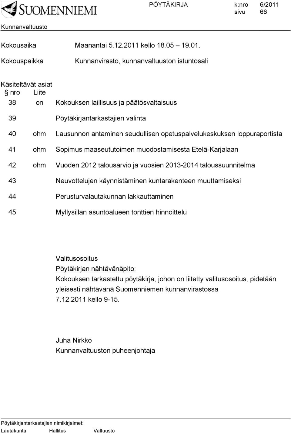 Kokouspaikka Kunnanvirasto, kunnanvaltuuston istuntosali Käsiteltävät asiat nro Liite 38 on Kokouksen laillisuus ja päätösvaltaisuus 39 Pöytäkirjantarkastajien valinta 40 ohm Lausunnon antaminen