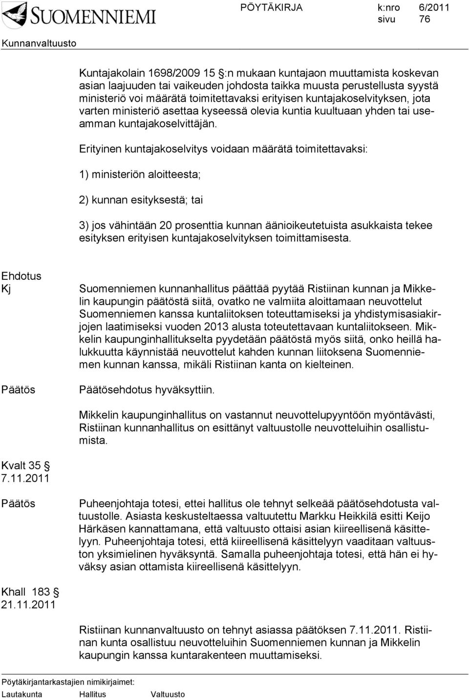 Erityinen kuntajakoselvitys voidaan määrätä toimitettavaksi: 1) ministeriön aloitteesta; 2) kunnan esityksestä; tai 3) jos vähintään 20 prosenttia kunnan äänioikeutetuista asukkaista tekee esityksen