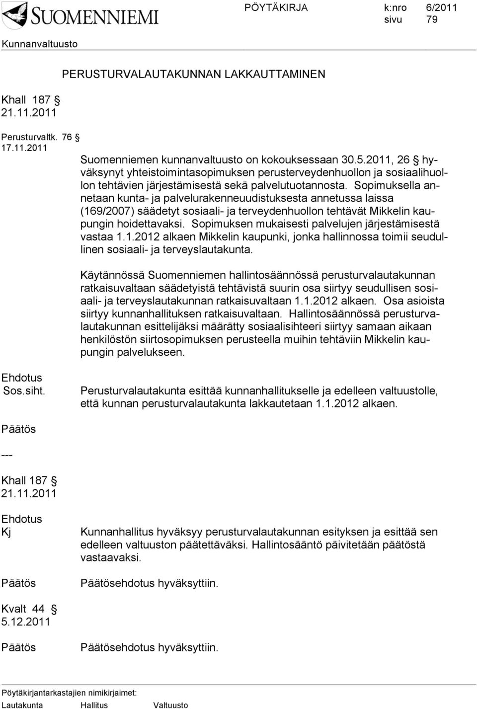 Sopimuksella annetaan kunta- ja palvelurakenneuudistuksesta annetussa laissa (169/2007) säädetyt sosiaali- ja terveydenhuollon tehtävät Mikkelin kaupungin hoidettavaksi.