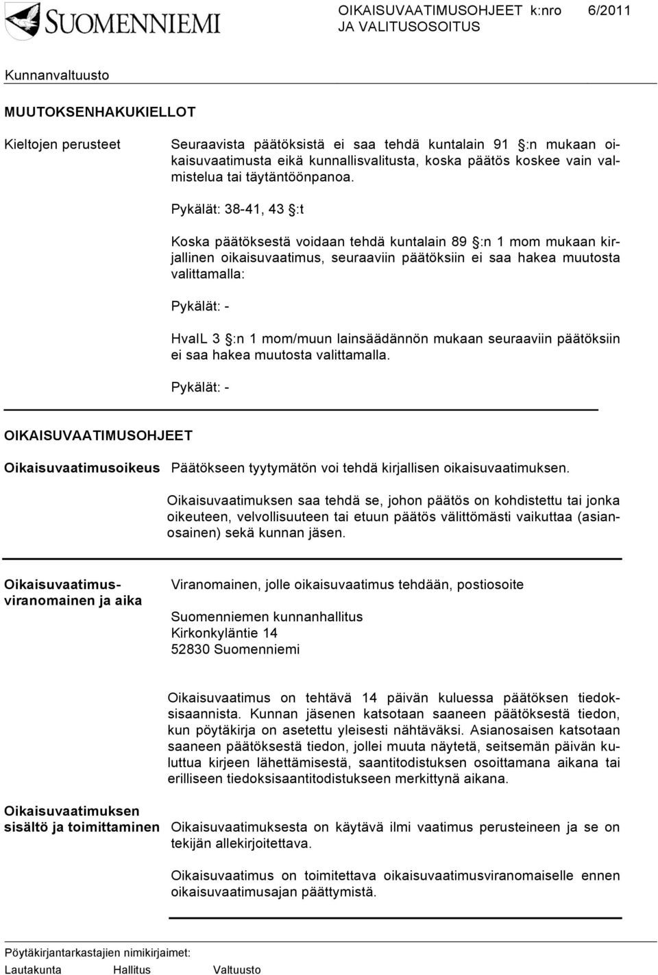 Pykälät: 38-41, 43 :t Koska päätöksestä voidaan tehdä kuntalain 89 :n 1 mom mukaan kirjallinen oikaisuvaatimus, seuraaviin päätöksiin ei saa hakea muutosta valittamalla: Pykälät: - HvaIL 3 :n 1