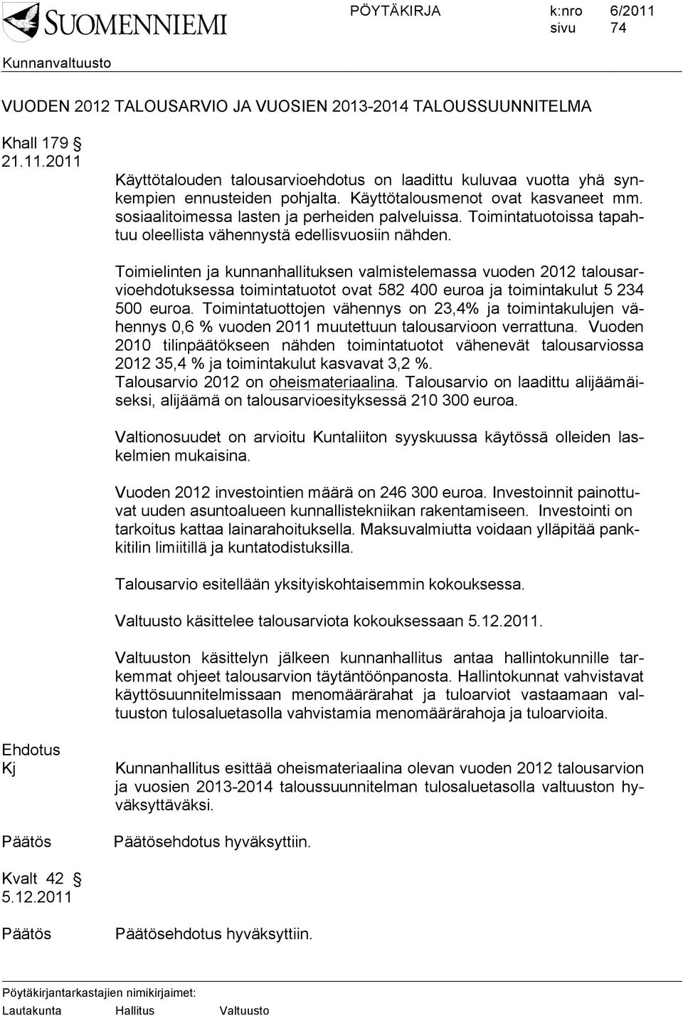 Toimielinten ja kunnanhallituksen valmistelemassa vuoden 2012 talousarvioehdotuksessa toimintatuotot ovat 582 400 euroa ja toimintakulut 5 234 500 euroa.