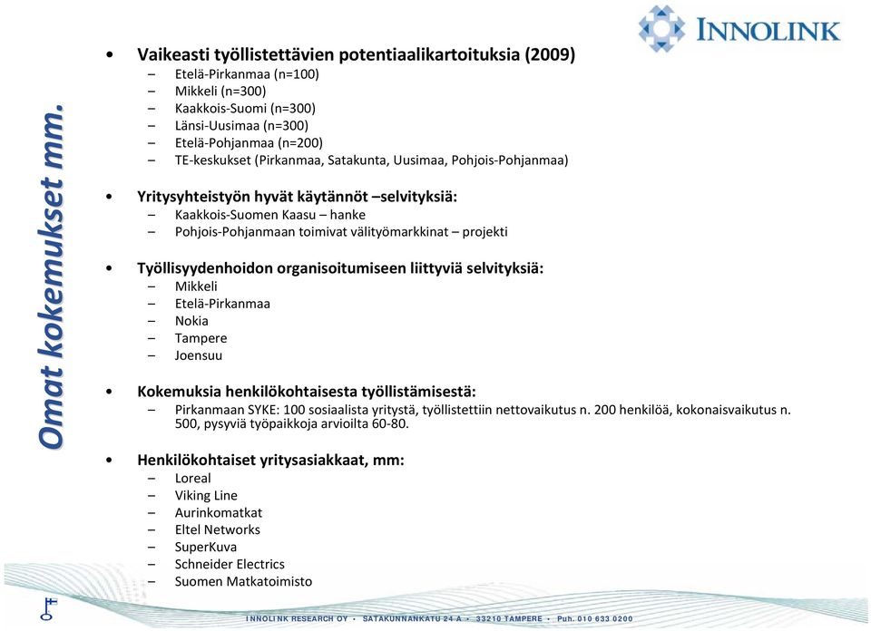 Satakunta, Uusimaa, Pohjois Pohjanmaa) Yritysyhteistyön hyvät käytännöt selvityksiä: Kaakkois Suomen Kaasu hanke Pohjois Pohjanmaan toimivat välityömarkkinat projekti Työllisyydenhoidon