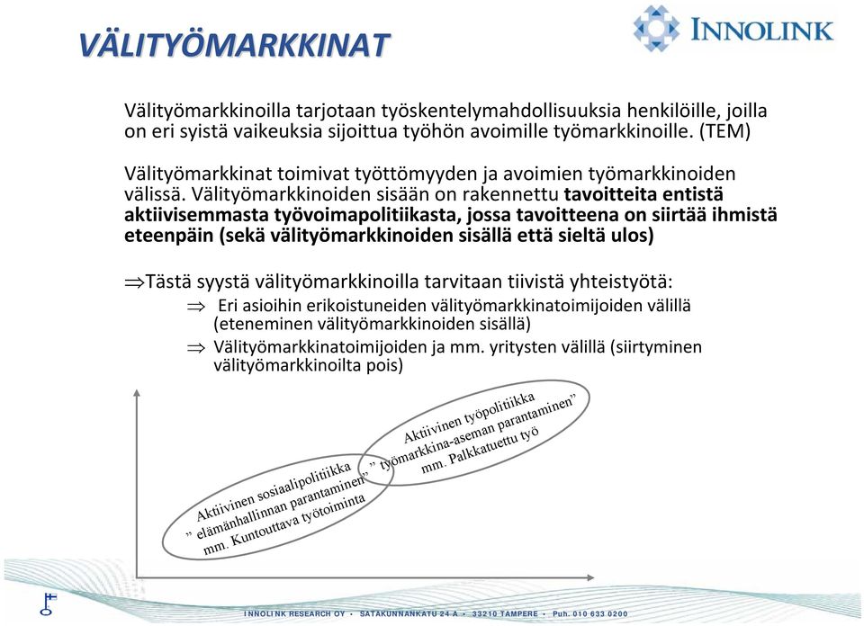 Välityömarkkinoiden sisään on rakennettu tavoitteita entistä aktiivisemmasta työvoimapolitiikasta, jossa tavoitteena on siirtää ihmistä eteenpäin (sekä välityömarkkinoiden sisällä että sieltä ulos)