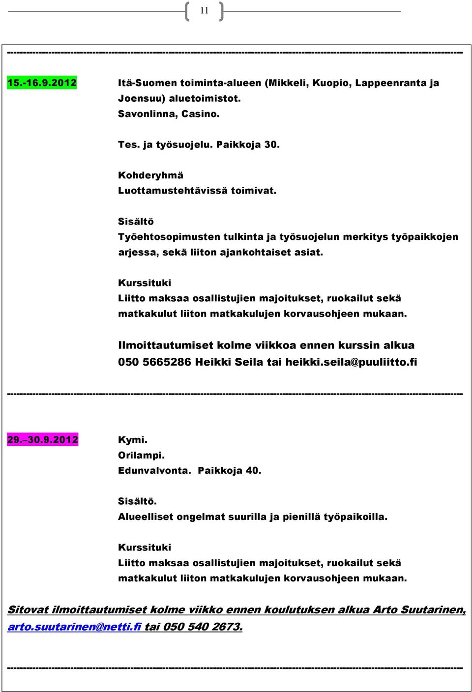 Ilmoittautumiset kolme viikkoa ennen kurssin alkua 050 5665286 Heikki Seila tai heikki.seila@puuliitto.fi 29. 30.9.2012 Kymi. Orilampi. Edunvalvonta. Paikkoja 40.