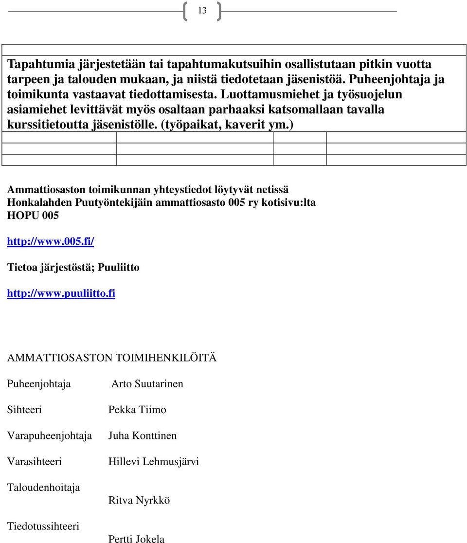 (työpaikat, kaverit ym.) Ammattiosaston toimikunnan yhteystiedot löytyvät netissä Honkalahden Puutyöntekijäin ammattiosasto 005 ry kotisivu:lta HOPU 005 http://www.005.fi/ Tietoa järjestöstä; Puuliitto http://www.