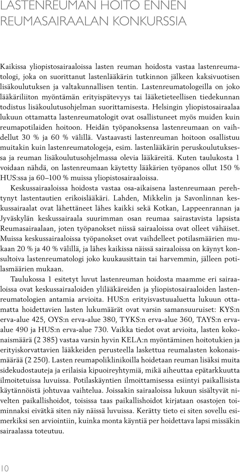 Helsingin yliopistosairaalaa lukuun ottamatta lastenreumatologit ovat osallistuneet myös muiden kuin reumapotilaiden hoitoon. Heidän työpanoksensa lastenreumaan on vaihdellut 30 % ja 60 % välillä.