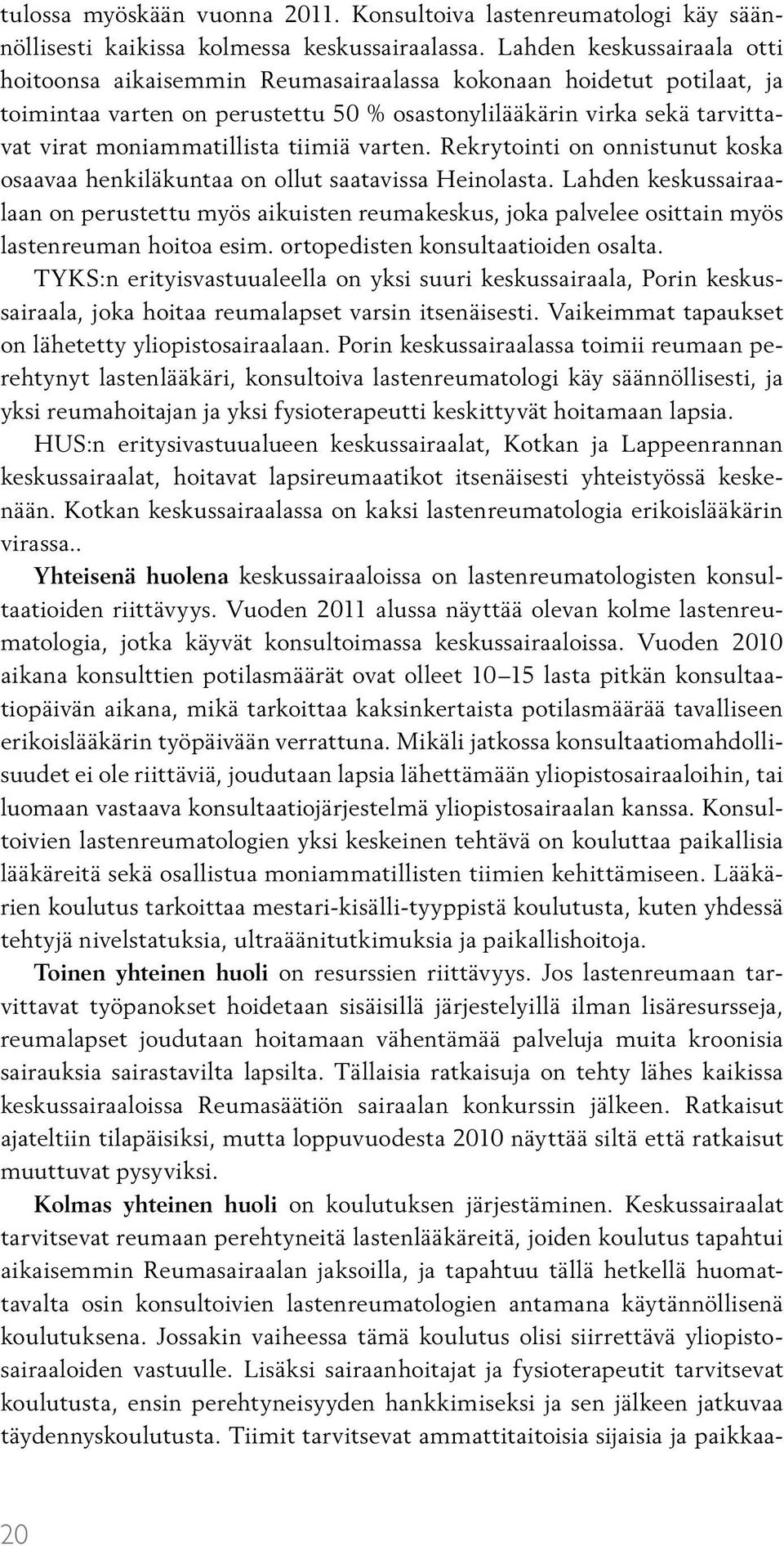 tiimiä varten. Rekrytointi on onnistunut koska osaavaa henkiläkuntaa on ollut saatavissa Heinolasta.