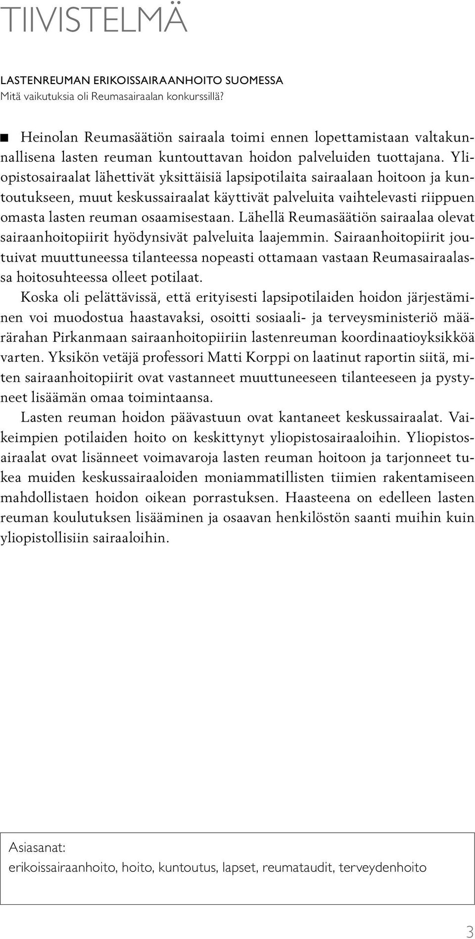 Yliopistosairaalat lähettivät yksittäisiä lapsipotilaita sairaalaan hoitoon ja kuntoutukseen, muut keskussairaalat käyttivät palveluita vaihtelevasti riippuen omasta lasten reuman osaamisestaan.