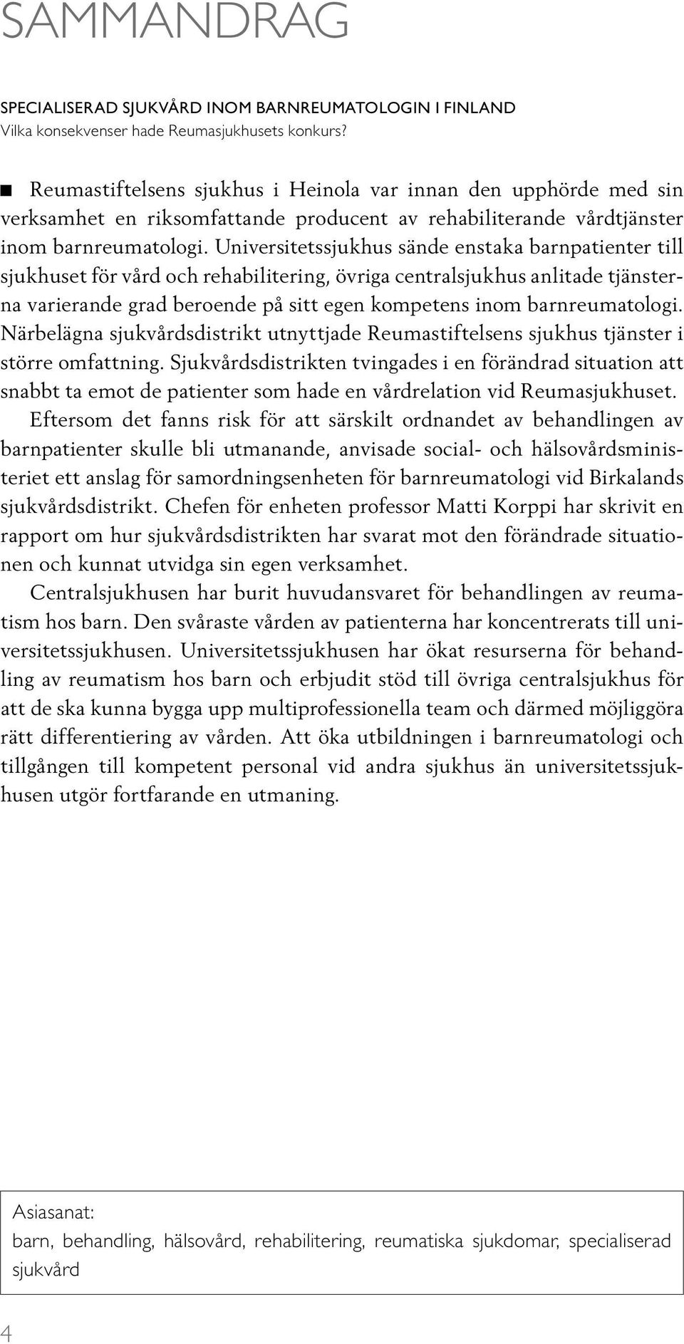 Universitetssjukhus sände enstaka barnpatienter till sjukhuset för vård och rehabilitering, övriga centralsjukhus anlitade tjänsterna varierande grad beroende på sitt egen kompetens inom