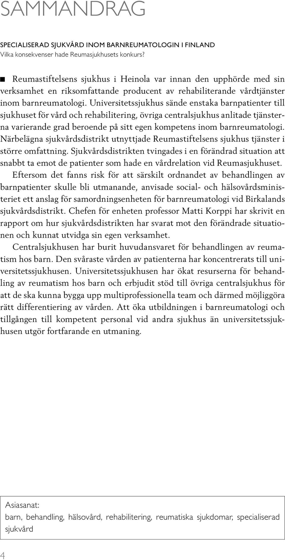 Universitetssjukhus sände enstaka barnpatienter till sjukhuset för vård och rehabilitering, övriga centralsjukhus anlitade tjänsterna varierande grad beroende på sitt egen kompetens inom