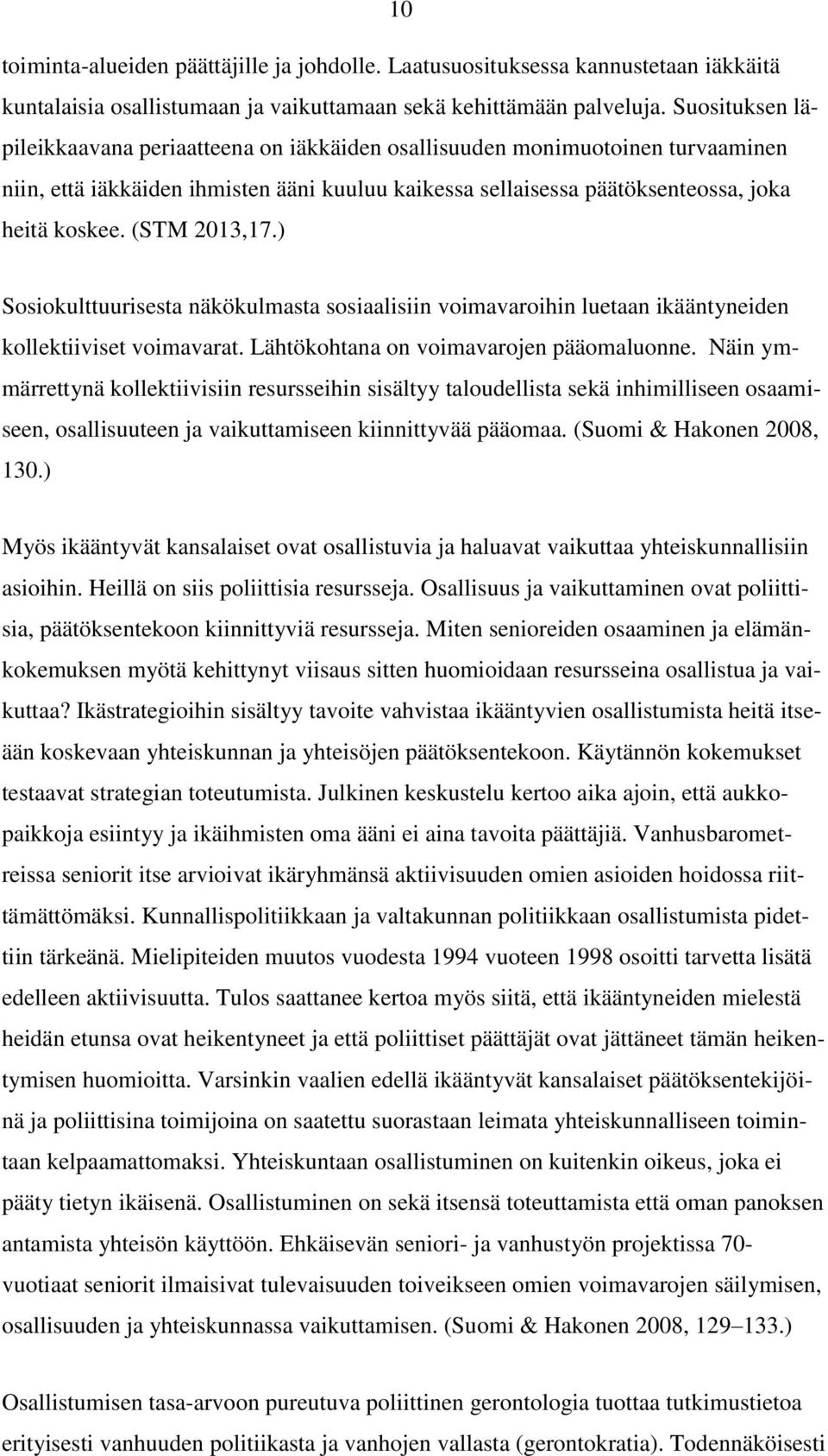 (STM 2013,17.) Sosiokulttuurisesta näkökulmasta sosiaalisiin voimavaroihin luetaan ikääntyneiden kollektiiviset voimavarat. Lähtökohtana on voimavarojen pääomaluonne.