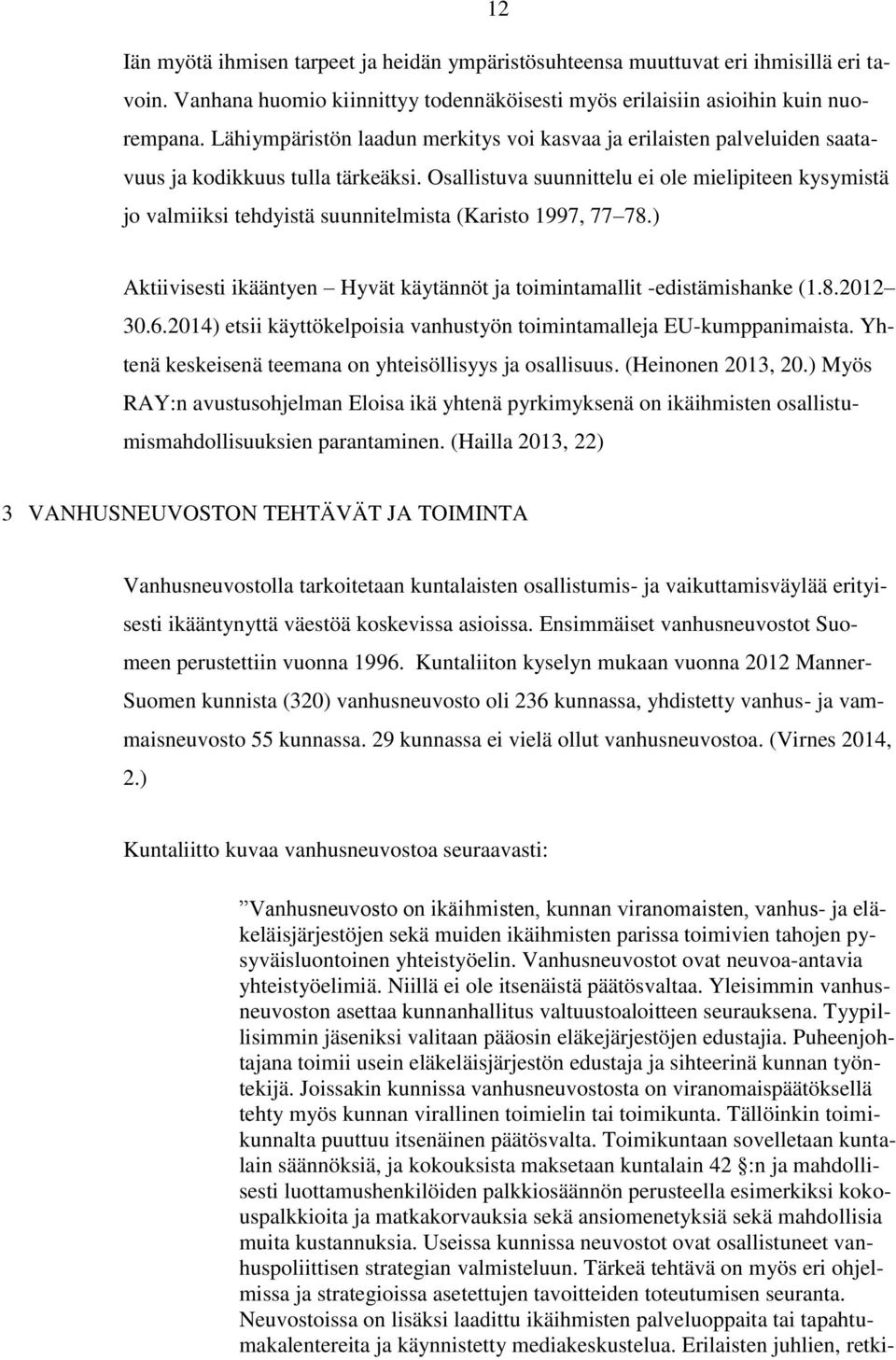 Osallistuva suunnittelu ei ole mielipiteen kysymistä jo valmiiksi tehdyistä suunnitelmista (Karisto 1997, 77 78.) Aktiivisesti ikääntyen Hyvät käytännöt ja toimintamallit -edistämishanke (1.8.2012 30.