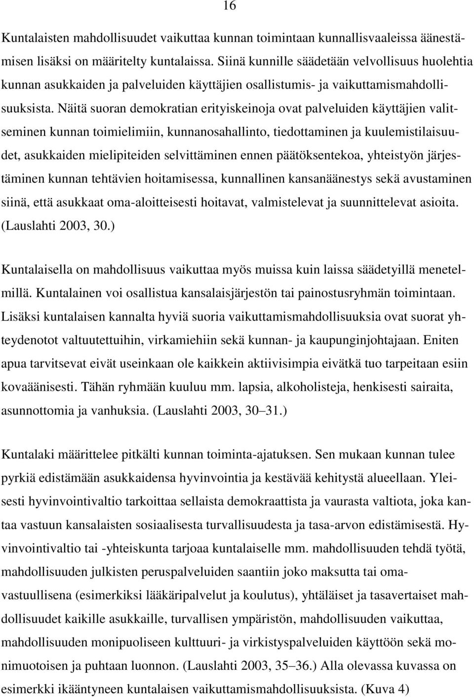 Näitä suoran demokratian erityiskeinoja ovat palveluiden käyttäjien valitseminen kunnan toimielimiin, kunnanosahallinto, tiedottaminen ja kuulemistilaisuudet, asukkaiden mielipiteiden selvittäminen