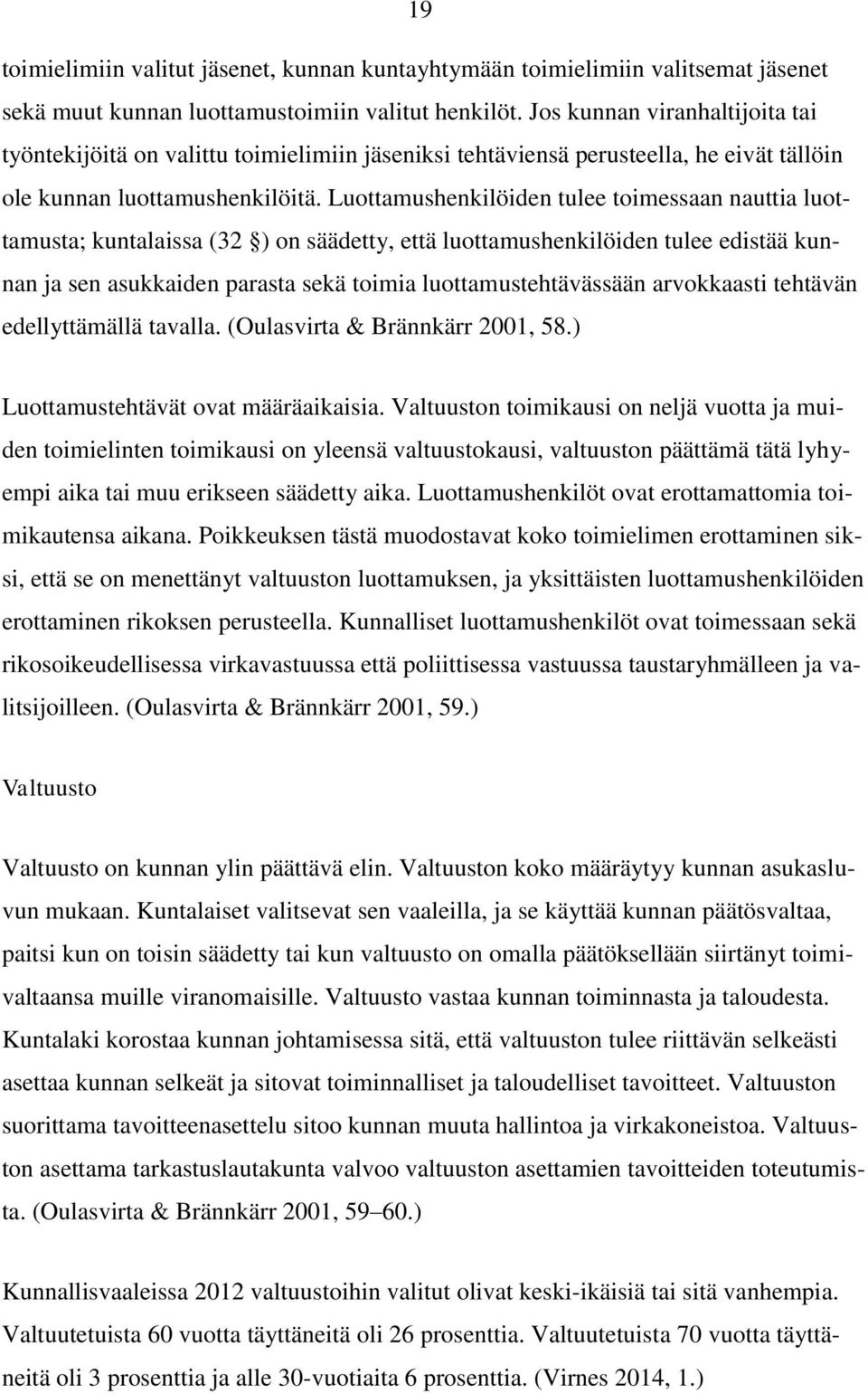 Luottamushenkilöiden tulee toimessaan nauttia luottamusta; kuntalaissa (32 ) on säädetty, että luottamushenkilöiden tulee edistää kunnan ja sen asukkaiden parasta sekä toimia luottamustehtävässään