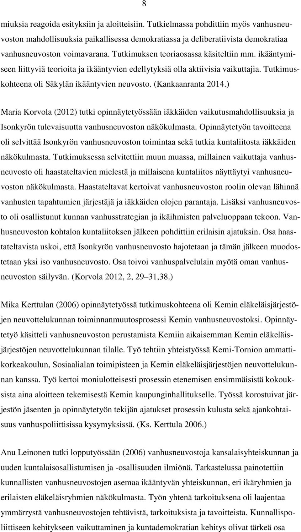 (Kankaanranta 2014.) Maria Korvola (2012) tutki opinnäytetyössään iäkkäiden vaikutusmahdollisuuksia ja Isonkyrön tulevaisuutta vanhusneuvoston näkökulmasta.