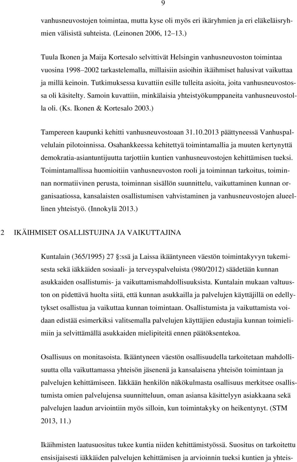Tutkimuksessa kuvattiin esille tulleita asioita, joita vanhusneuvostossa oli käsitelty. Samoin kuvattiin, minkälaisia yhteistyökumppaneita vanhusneuvostolla oli. (Ks. Ikonen & Kortesalo 2003.