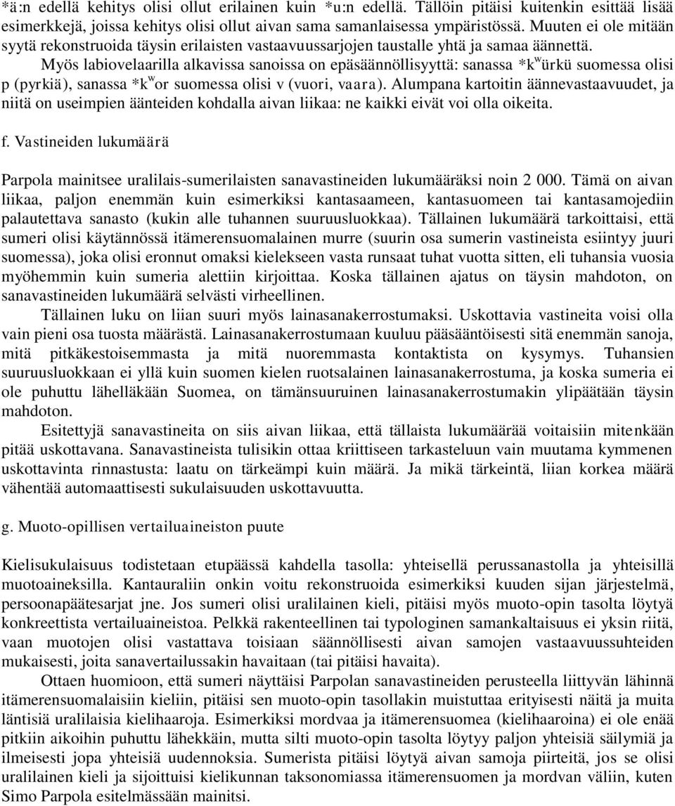 Myös labiovelaarilla alkavissa sanoissa on epäsäännöllisyyttä: sanassa *k w ürkü suomessa olisi p (pyrkiä), sanassa *k w or suomessa olisi v (vuori, vaara).