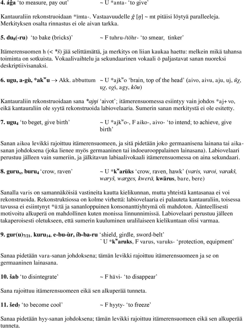 Vokaalivaihtelu ja sekundaarinen vokaali ö paljastavat sanan nuoreksi deskriptiivisanaksi. 6. ugu, a-gù, *ak w u Akk.